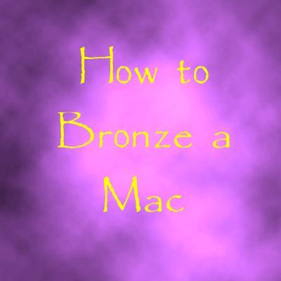 How to Bronze a Mac